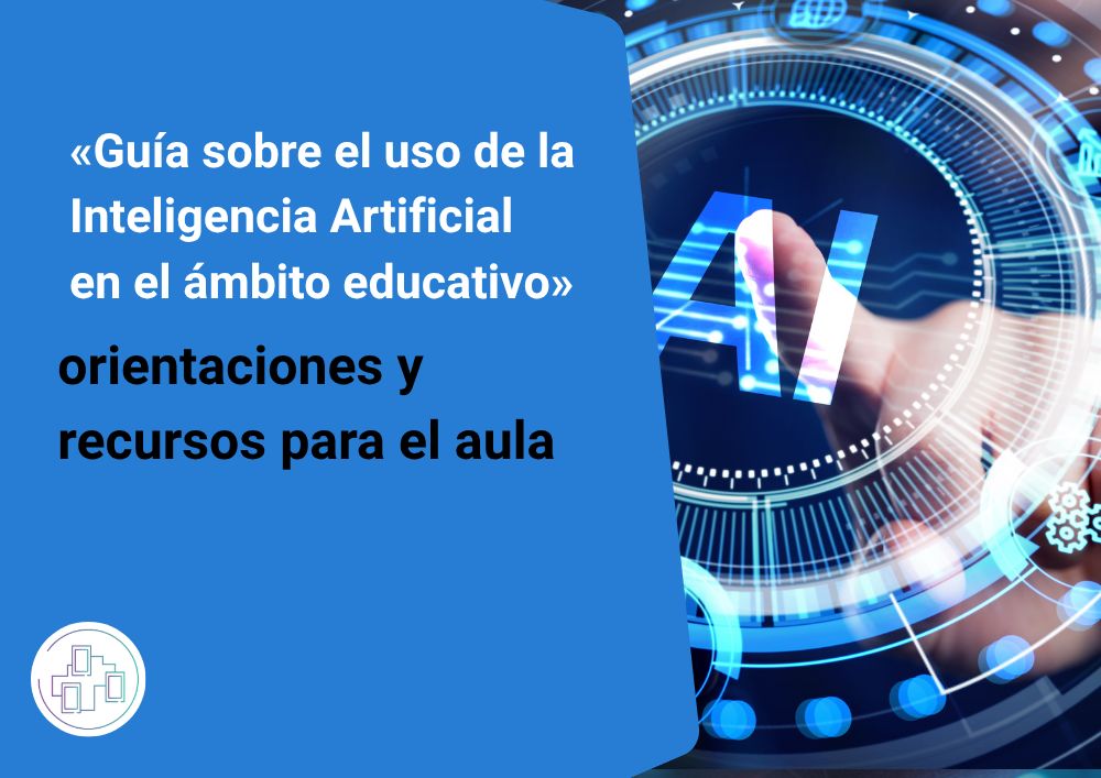 Nueva versión de la «Guía sobre el uso de la Inteligencia Artificial en el ámbito educativo» del INTEF: orientaciones y recursos para el aula